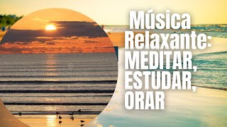 Música  Relaxante: MEDITAR, ESTUDAR, ORAR