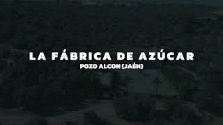 LA FABRICA DE AZUCAR POZO ALCON (JAEN)