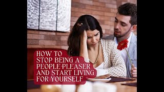 How to Stop Being a People Pleaser and Start Living for Yourself