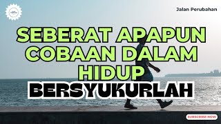 SEBERAT APAPUN COBAAN DALAM HIDUP,BERSYUKURLAH || Motivasi Hidup