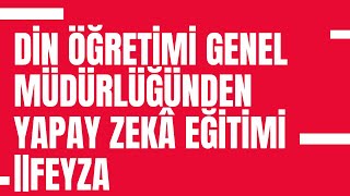 Din Öğretimi Genel Müdürlüğünden Yapay Zekâ Eğitimi ||FEYZA (Fırsatları Artıran Eğitimde Yapay Zekâ)