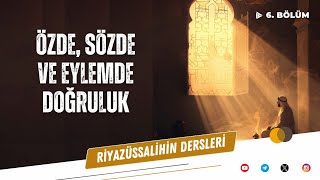 Riyazüssalihin Dersleri - 6. Bölüm: Özde, Sözde ve Eylemde Doğruluk | Salih Eğridere