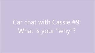 Car chat with Cassie #9: Figure out your "why"?