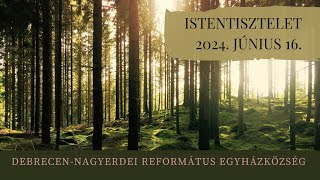 Istentisztelet   2024. 06. 16. Debrecen-Nagyerdei Református Egyházközség