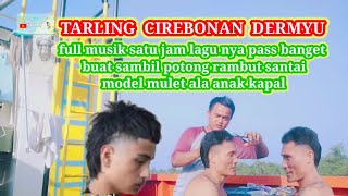 TARLING CIREBONAN DERMAYU FULL MUSIK LAGU TARLING  SAMBIL CUKUR RAMBUT SANTAI KAWAN POTONG MULET