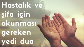 Hastalık ve Şifa için Okunması Gereken Yedi Dua