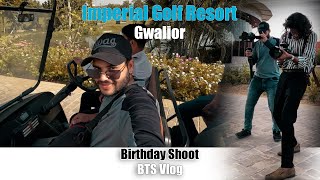 Imperial Golf Resort Gwalior | Birthday Shoot - BTS Cinematic & Candid Photography | BTS Vlogz 2023