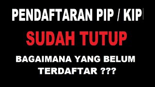 Pendaftaran KIP sudah ditutup, bagaimana yang belum terdaftar ???