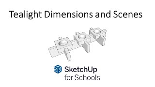 SketchUp for Schools - Tealight Dimensions and Scenes