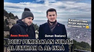 Duet Pembacaan Surah Al Fatihah & Al-Isra || ANAS BOURAK & OSMAN BOSTANCI || Part 3