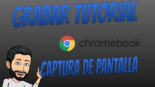 CREAR TUTORIAL GRABANDO PANTALLA EN CHROMEBOOK