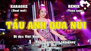 KARAOKE TẦU ANH QUA NÚI REMIX TONE NAM BEAT CHUẨN HD DỄ HÁT, SÔI ĐỘNG NHẤT 2022