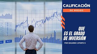 Que es el Grado de Inversión y para qué sirven las Calificaciones de Riesgo