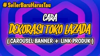 CARA DEKORASI TOKO LAZADA CAROUSEL BANNER DAN LINK PRODUK