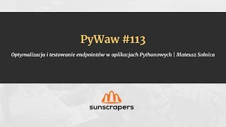 PyWaw #113 Optymalizacja i testowanie endpointów w aplikacjach Pythonowych