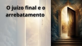 O juízo final e o arrebatamento