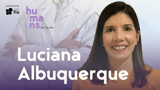 Humans da Saúde, 29º episódio – Luciana Albuquerque