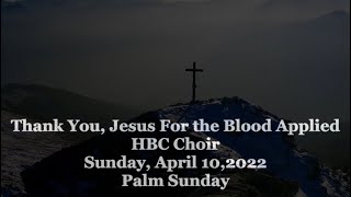 Thank You, Jesus for the Blood Applied - HBC Choir - April 10, 2022 - Palm Sunday