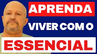 APRENDA VIVER COM O ESSENCIAL E DESCUBRA QUANTOS BENEFICIOS TERÁ NA SUA VIDA  (Reflexão e Oração)