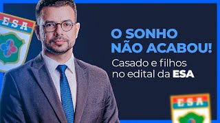 Casados e/ou com filhos no Edital da ESA: O SONHO NÃO ACABOU!