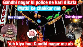 Gandhi nagar ki police ne kari dikata 🤬 | yeh kiya hua Gandhi nagar me ab 🤬 | Matki ke chakkar me