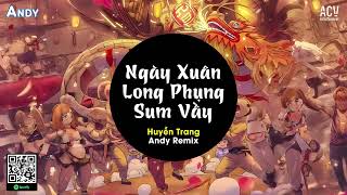 NGÀY XUÂN LONG PHỤNG SUM VẦY - Huyền Trang x Andy Remix (EDM) | Nhạc Trẻ Remix Đón Tết Hay Nhất 2025