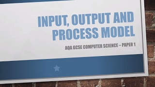 INPUT PROCESS OUTPUT MODEL- AQA GCSE Computer Science - Paper 1 - Revision