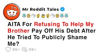 AITA For Refusing To Help My Brother Pay Off His Debt After... - Reddit Family Stories