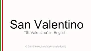 Correct italian pronunciation of San Valentino, Saint Valentine