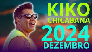 KIKO CHICABANA DEZEMBRO 5 MÚSICAS NOVAS REPERTÓRIO NOVO KIKO CHICABANA 2024