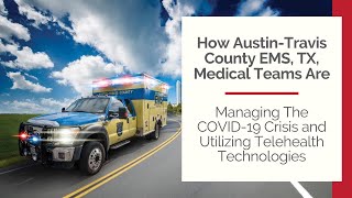 How Austin-Travis County EMS, TX, Med Teams Are Managing The COVID-19 Crisis & Utilizing Telehealth