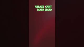 Ablaze cant math lmao