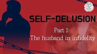 [Infidelity Therapy] Self delusion part 1:  The husband in infidelity