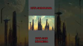 KOTA SARANJANA | KOTA GAIB INDONESIA | SEJARAH NUSANTARA BAGIAN 1 PART #6