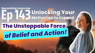 BMM - Episode 143: Unlocking Your Motivation to Expand: The Unstoppable Force of Belief and Action!