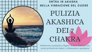 MEDITAZIONE AKASHICA PULIZIA/ALLINEAMENTO CHAKRA. Guidata e canalizzata a Registri Akashici aperti.