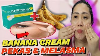 PEKAS at MELASMA PROBLEM ito Banana Cream with Aspirin super lambot at naglalight!