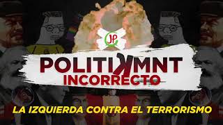 Politikmnt Incorrecto - La izquierda contra el terrorismo.