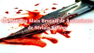 Os Métodos Mais Brutais de Assassinato de Seriais Killers