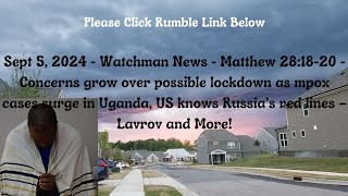 Sept 5, 2024-Watchman News-Matt 28:18-20-Possible Uganda Lockdowns, Russia warns of Red Lines + More