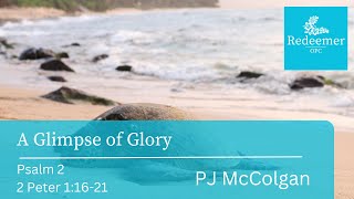 A Glimpse of Glory, 2 Peter 1:16-21, Mr. PJ McColgan, Redeemer Dec 01, 2024