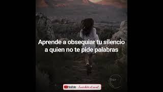 Aprende a obsequiar tu silencio a quien no te pide palabras y tu ausencia a quien no aprecia tu....