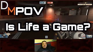 Is life a game? DMPOV - Dulayne's Point of View