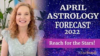 April 2022 Astrology Forecast - Reach for the Stars!