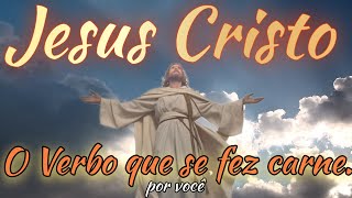 Jesus Cristo ; O Verbo que se fez carne, por você.