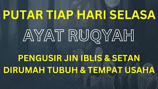 AYAT RUQYAH MERDU PENGUSIR JIN IBLIS & SETAN DIRUMAH TUBUH & TEMPAT USAHA PUTAR TIAP HARI SELASA