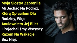 Moja Siostra Zabroniła Mi Jechać Na Podróż, Którą Opłaciłem Dla Rodziny, Więc Anulowałem Jej....