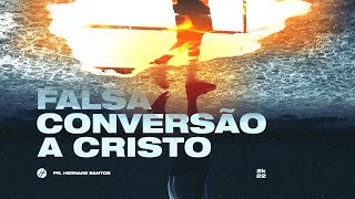 A FALSA CONVERSÃO A CRISTO - Pr. Hernane Santos