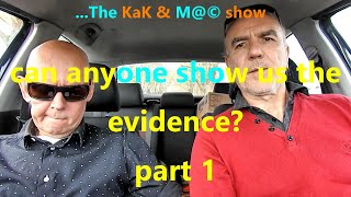 ...The KaK & M@© Show. can anyone show us the evidence? part 1