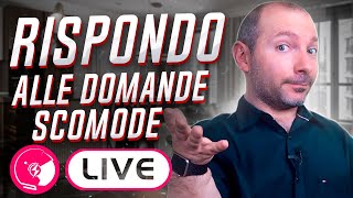 Oggi Rispondo alle vostre domande scomode in LIVE